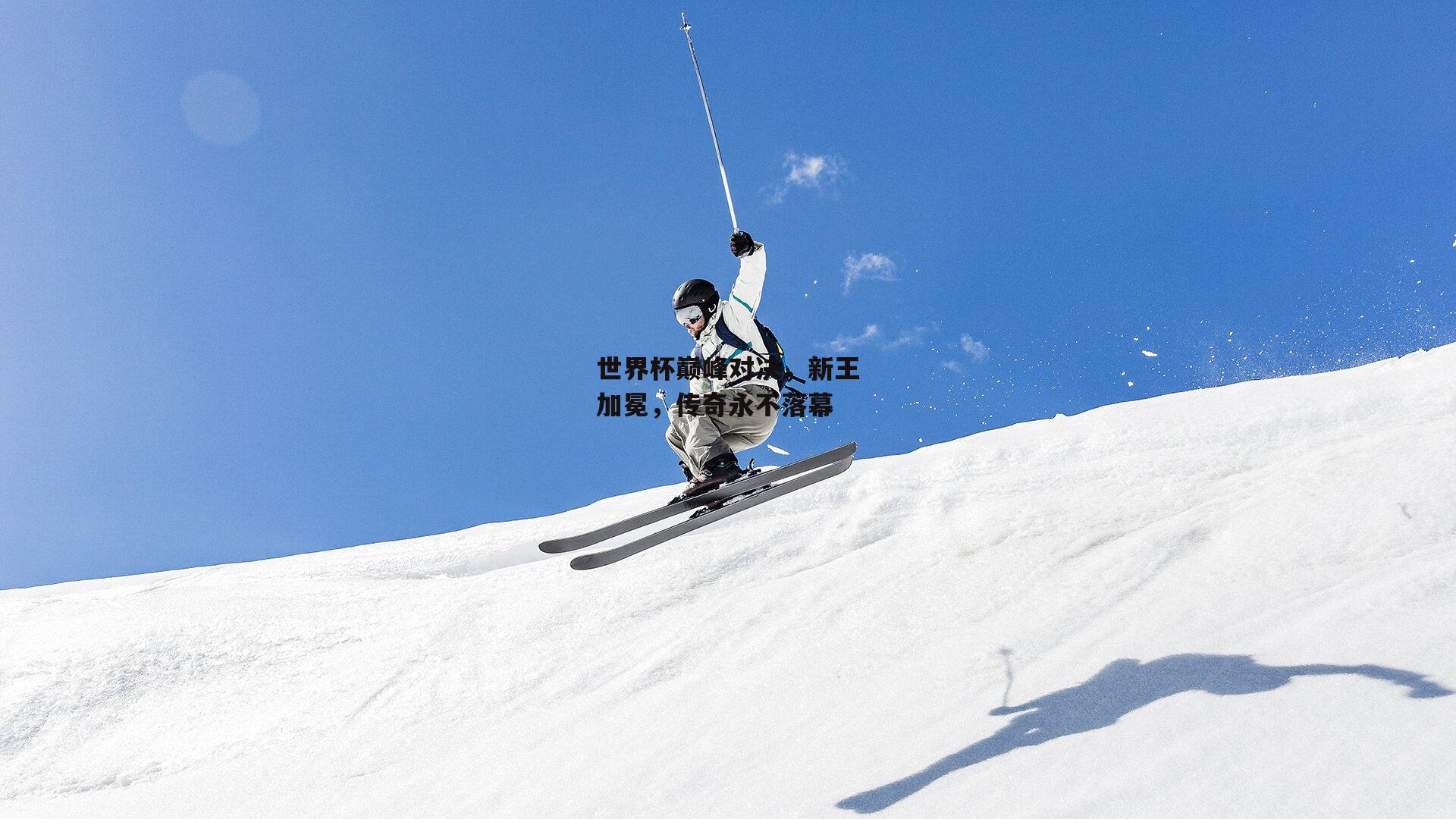 世界杯巅峰对决，新王加冕<a href=