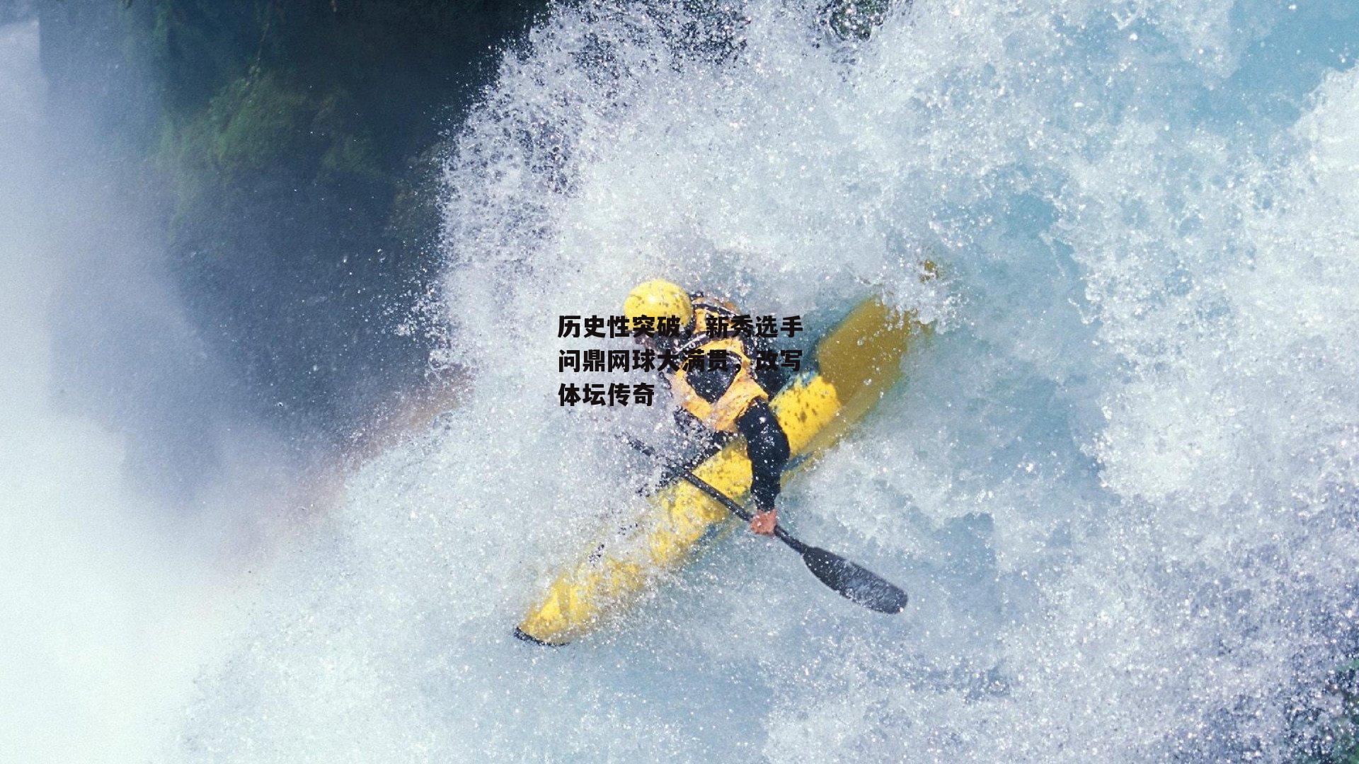 历史性突破，新秀选手问鼎网球大满贯，改写体坛传奇