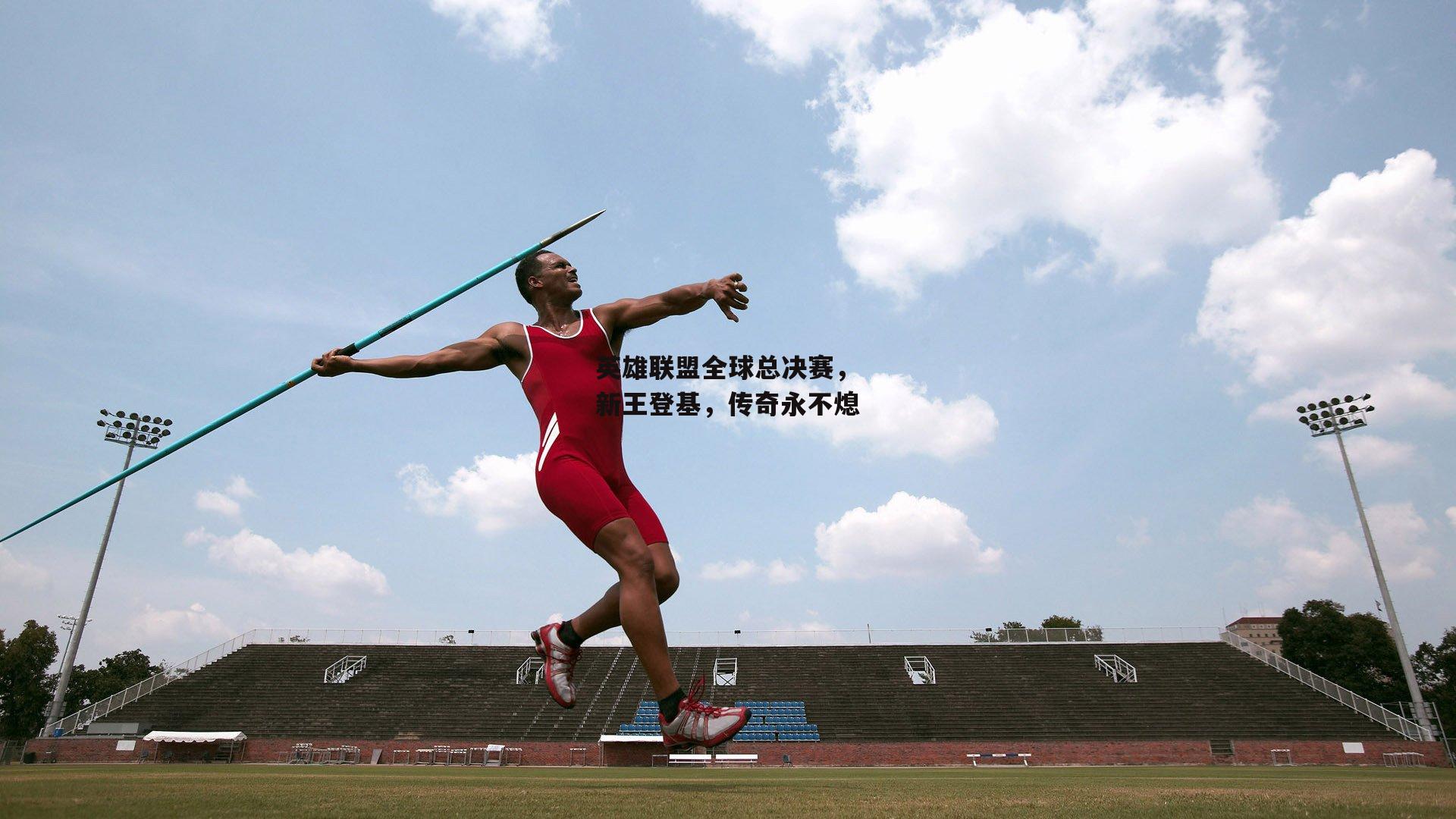 英雄联盟全球总决赛,新王登基,传奇永不熄